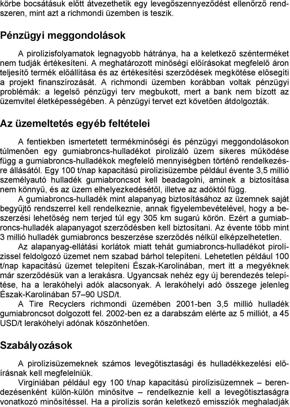 A meghatározott minőségi előírásokat megfelelő áron teljesítő termék előállítása és az értékesítési szerződések megkötése elősegíti a projekt finanszírozását.