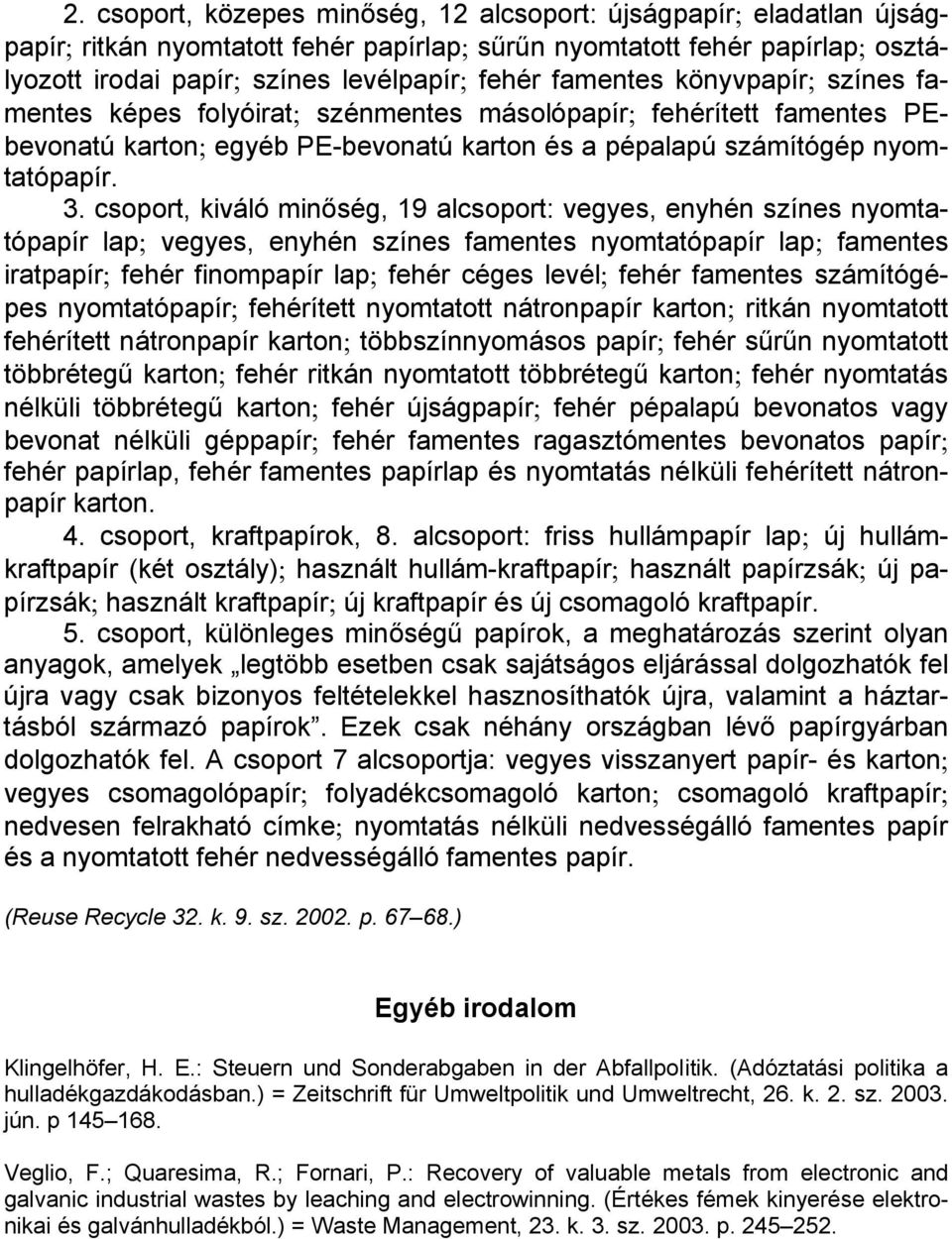 csoport, kiváló minőség, 19 alcsoport: vegyes, enyhén színes nyomtatópapír lap; vegyes, enyhén színes famentes nyomtatópapír lap; famentes iratpapír; fehér finompapír lap; fehér céges levél; fehér