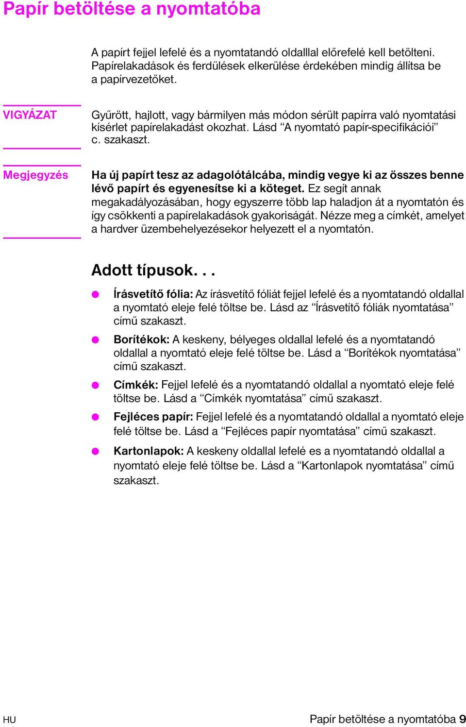 Megjegyzés Ha új papírt tesz az adagolótálcába, mindig vegye ki az összes benne lévő papírt és egyenesítse ki a köteget.