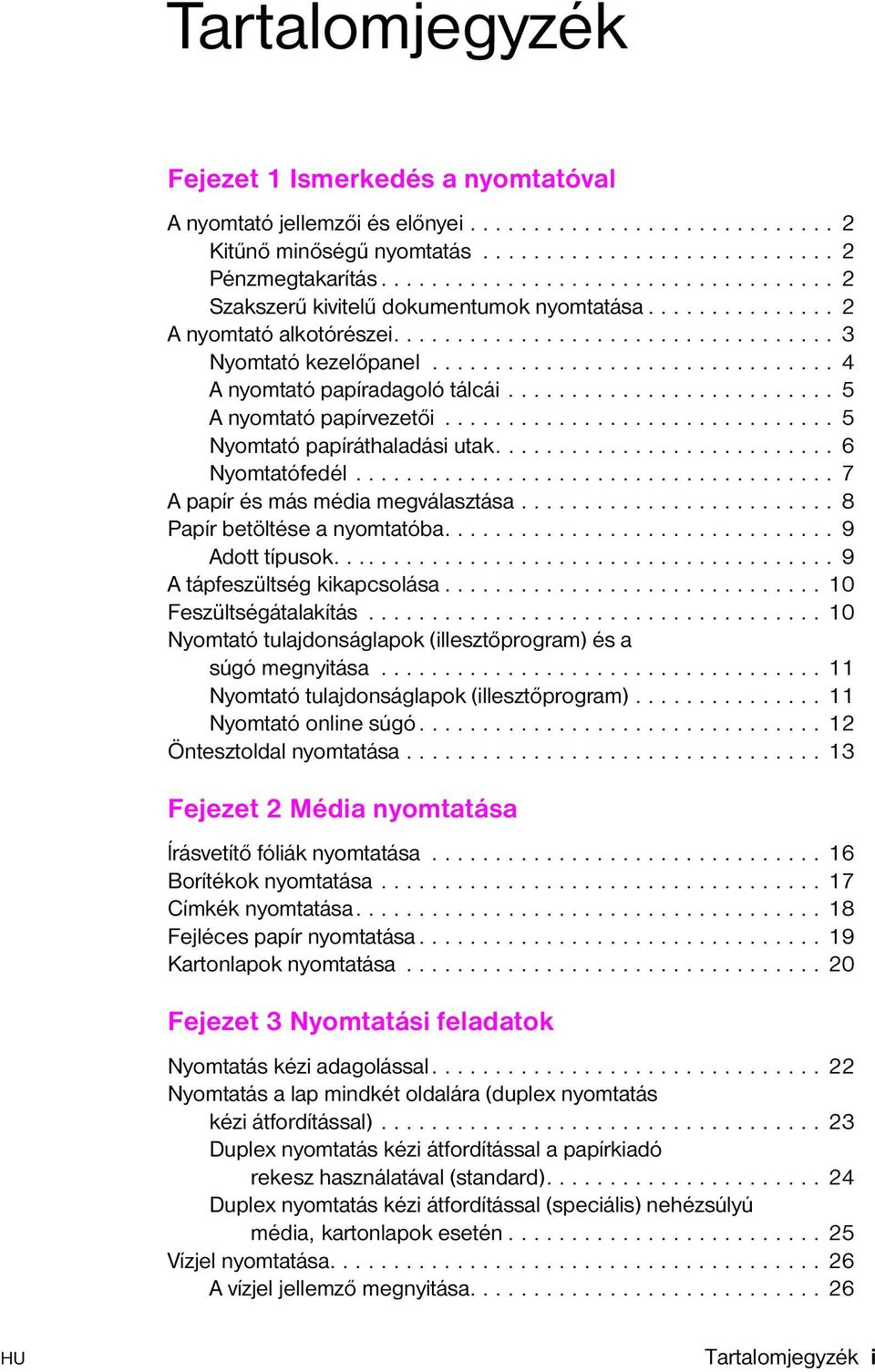 ............................... 4 A nyomtató papíradagoló tálcái.......................... 5 A nyomtató papírvezetői............................... 5 Nyomtató papíráthaladási utak........................... 6 Nyomtatófedél.