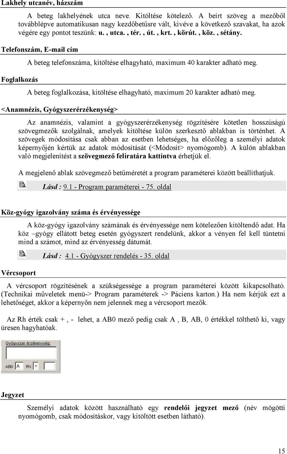 Telefonszám, E-mail cím Foglalkozás A beteg telefonszáma, kitöltése elhagyható, maximum 40 karakter adható meg. A beteg foglalkozása, kitöltése elhagyható, maximum 20 karakter adható meg.