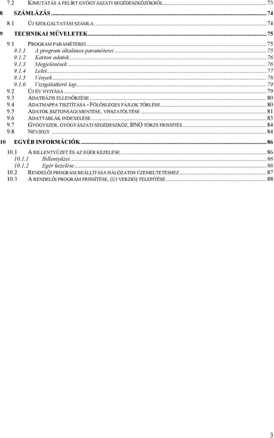 4 ADATMAPPA TISZTÍTÁSA - FÖLÖSLEGES FÁJLOK TÖRLÉSE... 80 9.5 ADATOK BIZTONSÁGI MENTÉSE, VISSZATÖLTÉSE... 81 9.6 ADATTÁBLÁK INDEXELÉSE... 83 9.7 GYÓGYSZER, GYÓGYÁSZATI SEGÉDESZKÖZ, BNO TÖRZS FRISSÍTÉS.