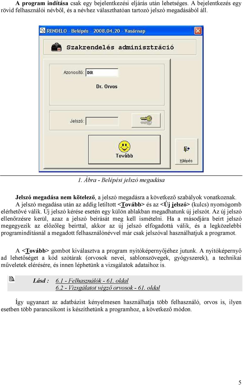 A jelszó megadása után az addig letiltott <Tovább> és az <Új jelszó> (kulcs) nyomógomb elérhetővé válik. Új jelszó kérése esetén egy külön ablakban megadhatunk új jelszót.
