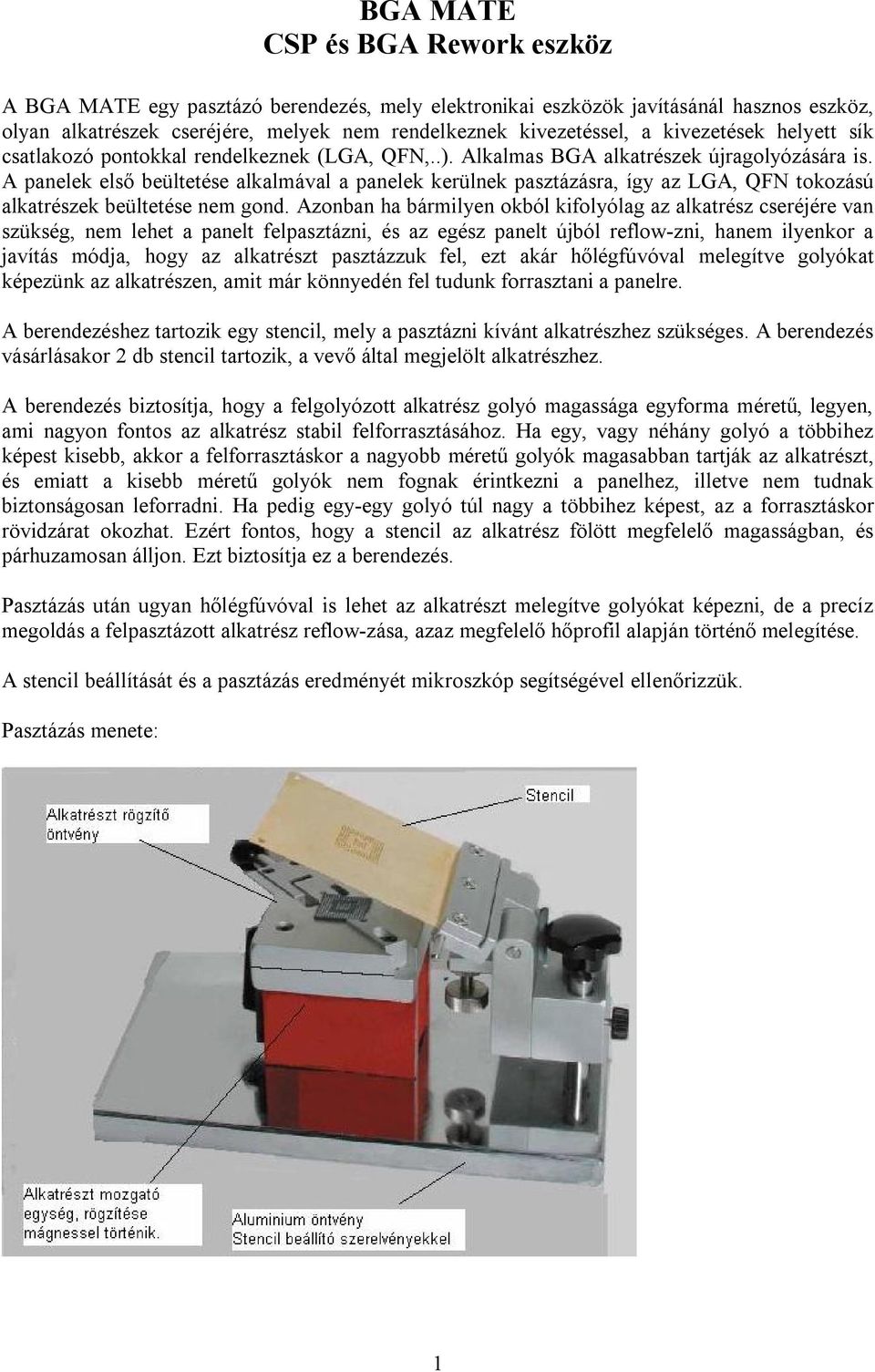 A panelek első beültetése alkalmával a panelek kerülnek pasztázásra, így az LGA, QFN tokozású alkatrészek beültetése nem gond.