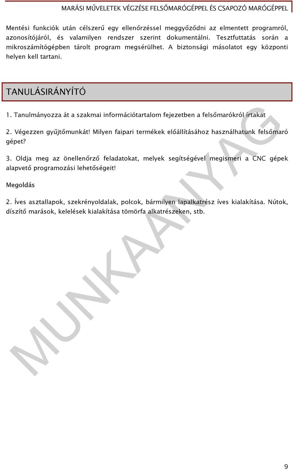 Tanulmányozza át a szakmai információtartalom fejezetben a felsőmarókról írtakat 2. Végezzen gyűjtőmunkát! Milyen faipari termékek előállításához használhatunk felsőmaró gépet? 3.
