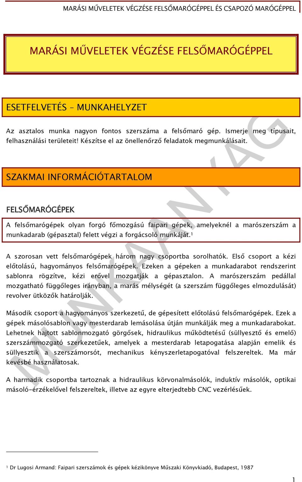 SZAKMAI INFORMÁCIÓTARTALOM FELSŐMARÓGÉPEK A felsőmarógépek olyan forgó főmozgású faipari gépek, amelyeknél a marószerszám a munkadarab (gépasztal) felett végzi a forgácsoló munkáját.