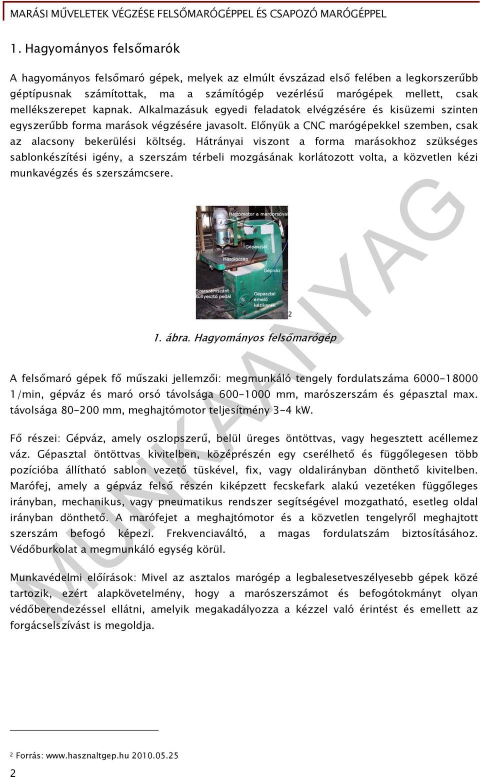 Előnyük a CNC marógépekkel szemben, csak az alacsony bekerülési költség.