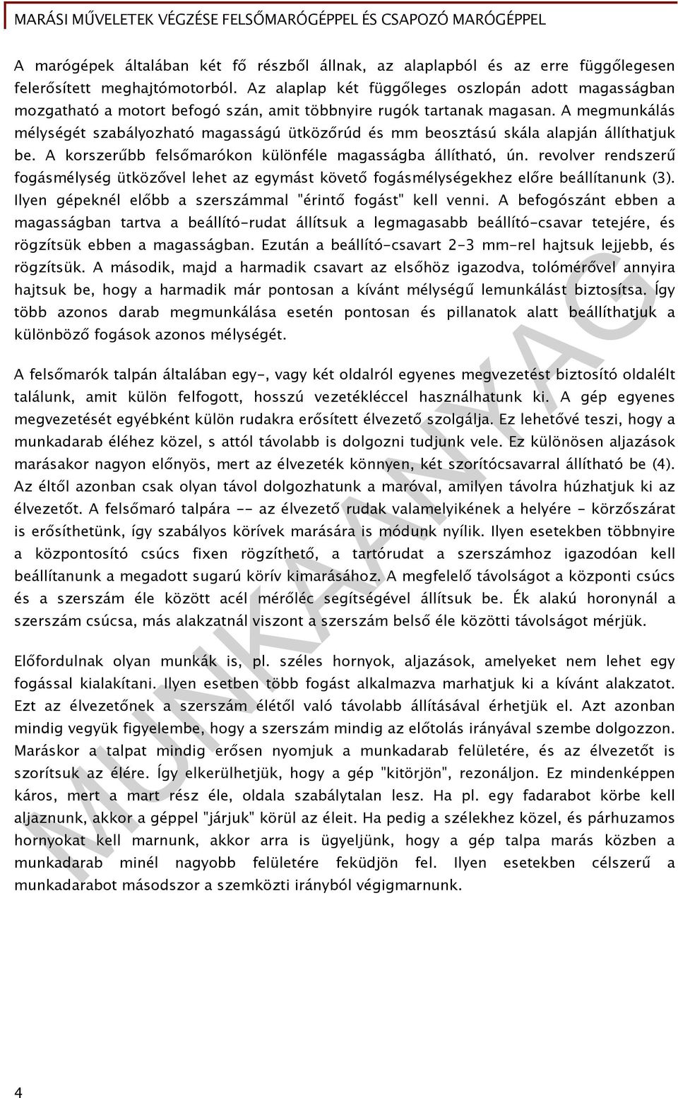 A megmunkálás mélységét szabályozható magasságú ütközőrúd és mm beosztású skála alapján állíthatjuk be. A korszerűbb felsőmarókon különféle magasságba állítható, ún.
