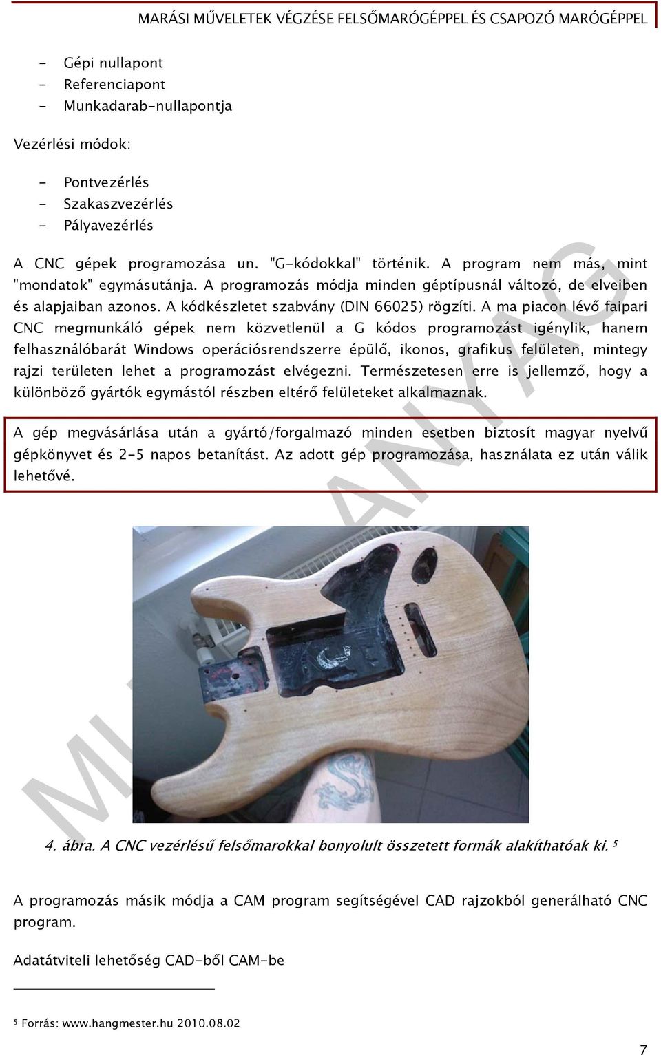 A ma piacon lévő faipari CNC megmunkáló gépek nem közvetlenül a G kódos programozást igénylik, hanem felhasználóbarát Windows operációsrendszerre épülő, ikonos, grafikus felületen, mintegy rajzi