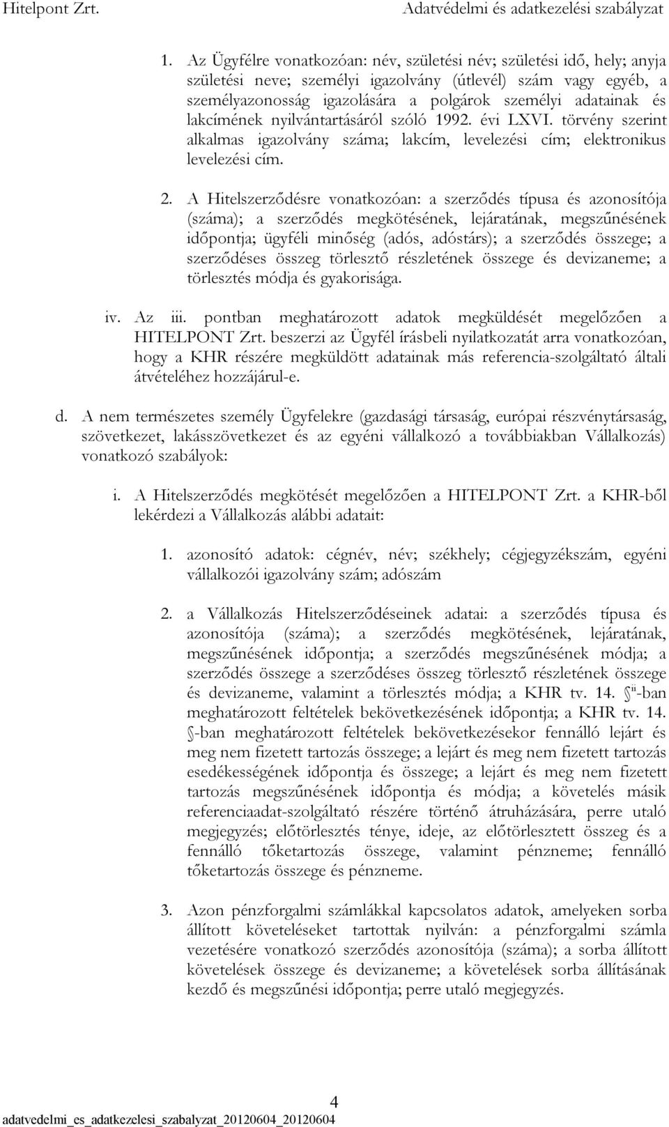 A Hitelszerződésre vonatkozóan: a szerződés típusa és azonosítója (száma); a szerződés megkötésének, lejáratának, megszűnésének időpontja; ügyféli minőség (adós, adóstárs); a szerződés összege; a