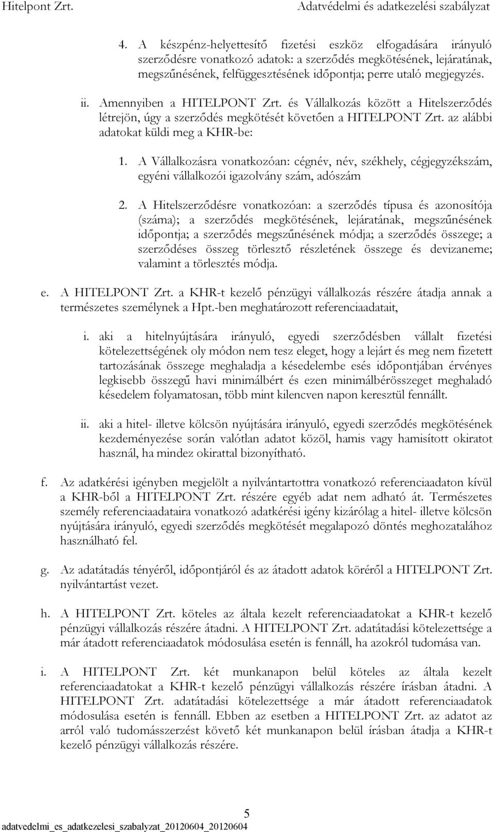 A Vállalkozásra vonatkozóan: cégnév, név, székhely, cégjegyzékszám, egyéni vállalkozói igazolvány szám, adószám 2.