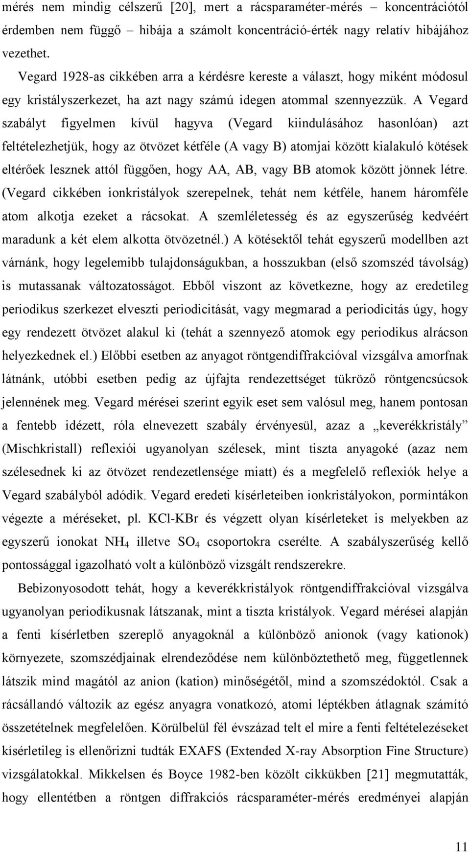 A Vegard szabályt figyelmen kívül hagyva (Vegard kiindulásához hasonlóan) azt feltételezhetjük, hogy az ötvözet kétféle (A vagy B) atomjai között kialakuló kötések eltérőek lesznek attól függően,