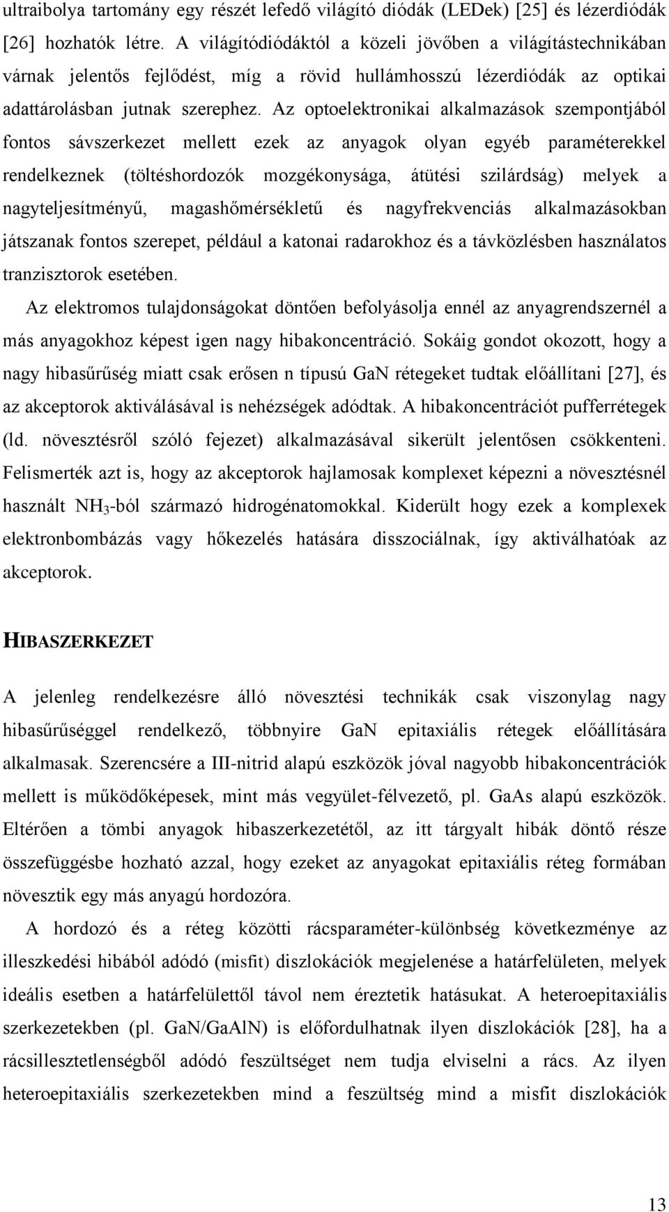 Az optoelektronikai alkalmazások szempontjából fontos sávszerkezet mellett ezek az anyagok olyan egyéb paraméterekkel rendelkeznek (töltéshordozók mozgékonysága, átütési szilárdság) melyek a