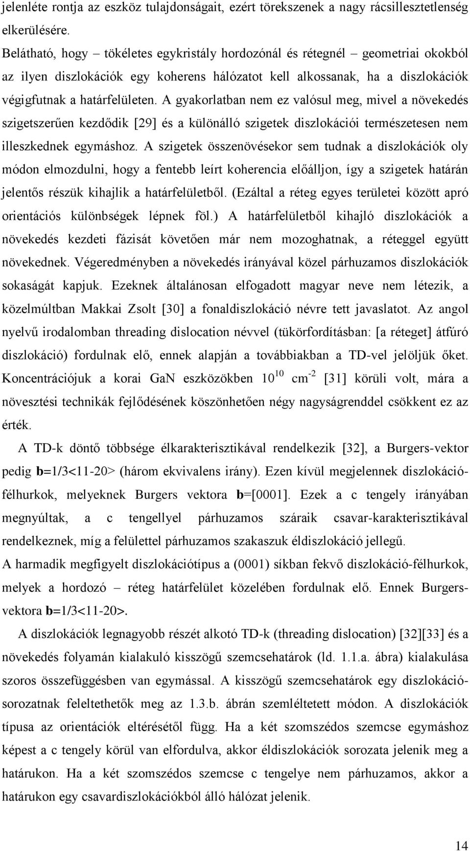 A gyakorlatban nem ez valósul meg, mivel a növekedés szigetszerűen kezdődik [29] és a különálló szigetek diszlokációi természetesen nem illeszkednek egymáshoz.