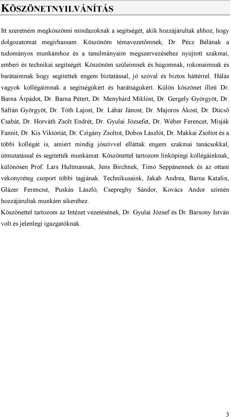 Köszönöm szüleimnek és húgomnak, rokonaimnak és barátaimnak hogy segítettek engem bíztatással, jó szóval és biztos háttérrel. Hálás vagyok kollégáimnak a segítségükért és barátságukért.
