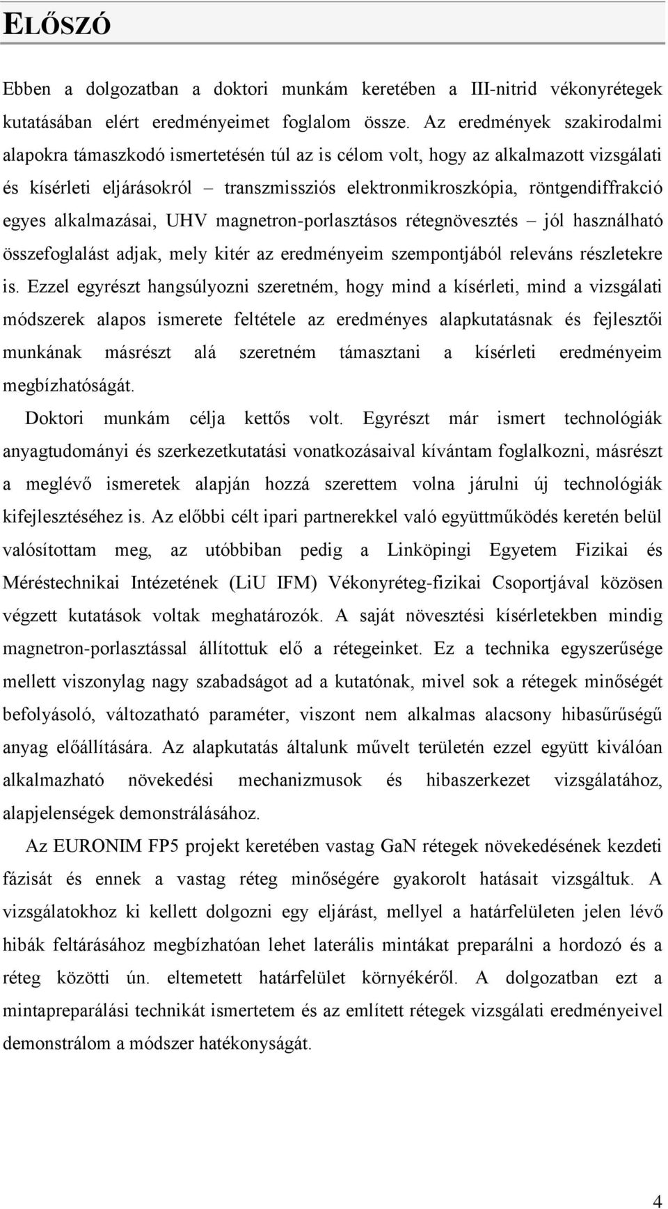 alkalmazásai, UHV magnetron-porlasztásos rétegnövesztés jól használható összefoglalást adjak, mely kitér az eredményeim szempontjából releváns részletekre is.