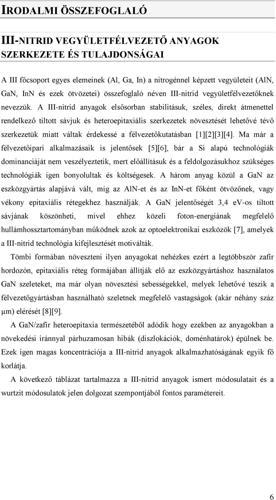 A III-nitrid anyagok elsősorban stabilitásuk, széles, direkt átmenettel rendelkező tiltott sávjuk és heteroepitaxiális szerkezetek növesztését lehetővé tévő szerkezetük miatt váltak érdekessé a