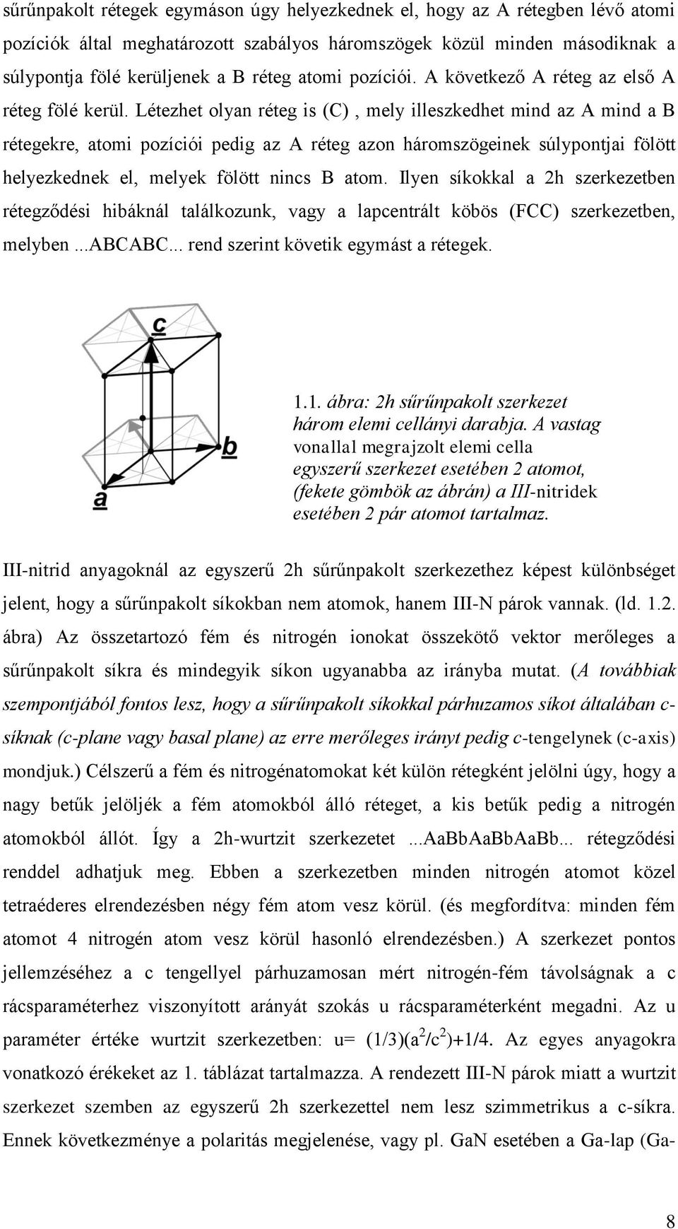 Létezhet olyan réteg is (C), mely illeszkedhet mind az A mind a B rétegekre, atomi pozíciói pedig az A réteg azon háromszögeinek súlypontjai fölött helyezkednek el, melyek fölött nincs B atom.