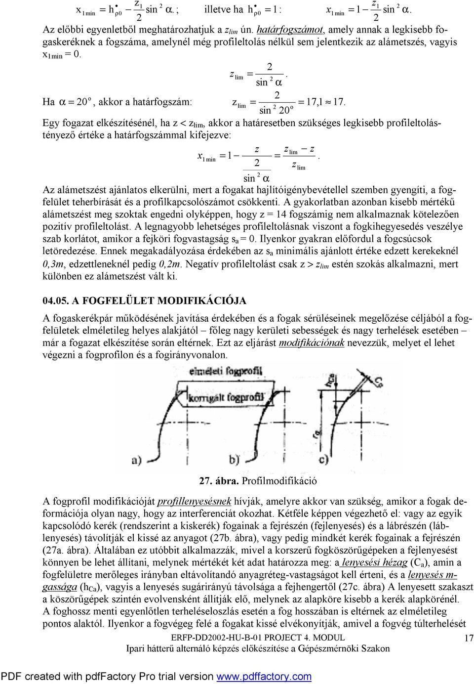 profileltolástéyező értéke a határfogszámmal kifejezve: z z lim z xmi = = z lim si α Az alámetszést ajálatos elkerüli, mert a fogakat hajlítóigéybevétellel szembe gyegíti, a fogfelület teherbírását
