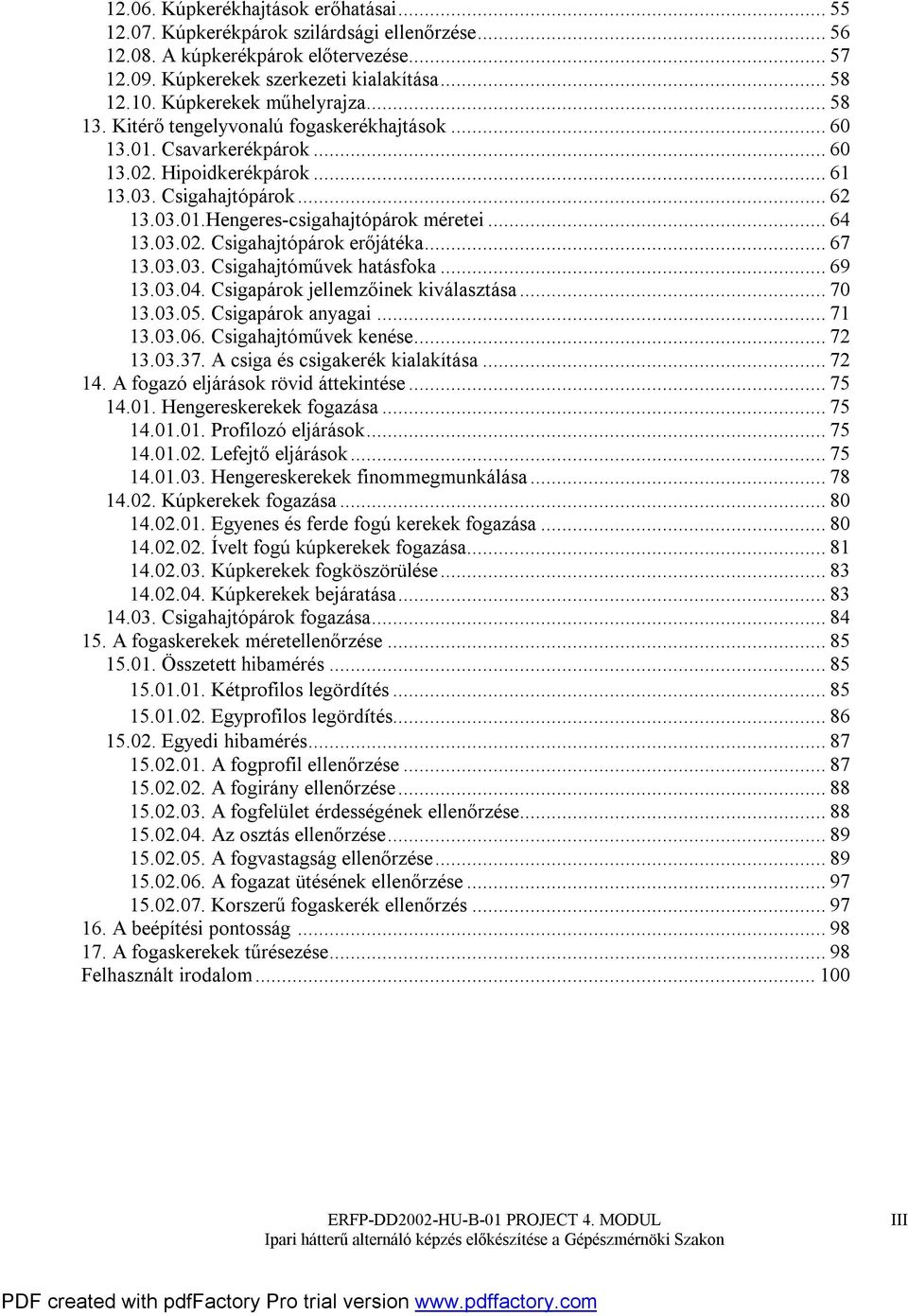 Csigapárok jellemzőiek kiválasztása70 30305 Csigapárok ayagai7 30306 Csigahajtóművek keése7 30337 A csiga és csigakerék kialakítása7 4 A fogazó eljárások rövi áttekitése75 40 Hegereskerekek