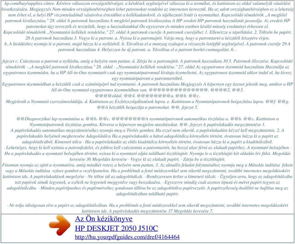 Ha az adott országban/térségben ez a lehetség nem érhet el, a helyi HP viszonteladónál vásárolva értesülhet a kellékadatokról, és tájékoztató listát is nyomtathat.