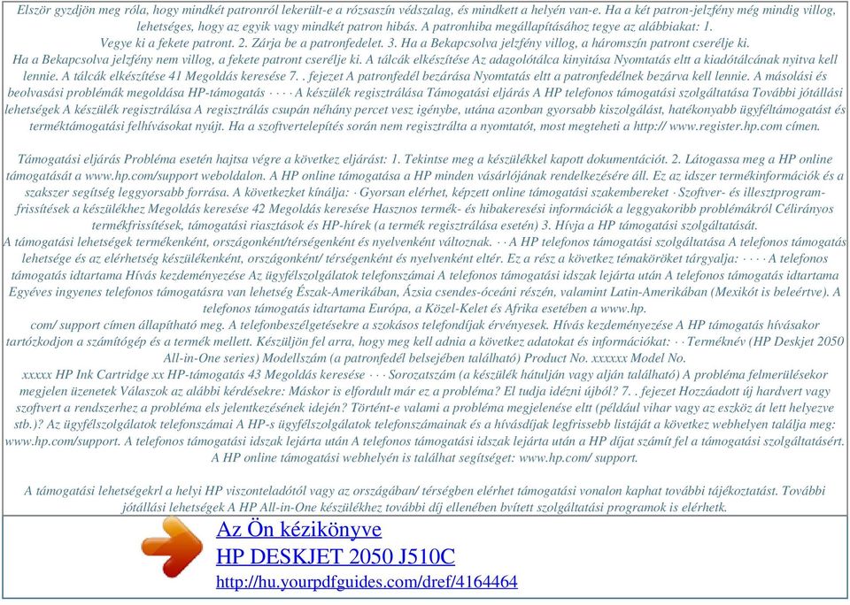 Zárja be a patronfedelet. 3. Ha a Bekapcsolva jelzfény villog, a háromszín patront cserélje ki. Ha a Bekapcsolva jelzfény nem villog, a fekete patront cserélje ki.
