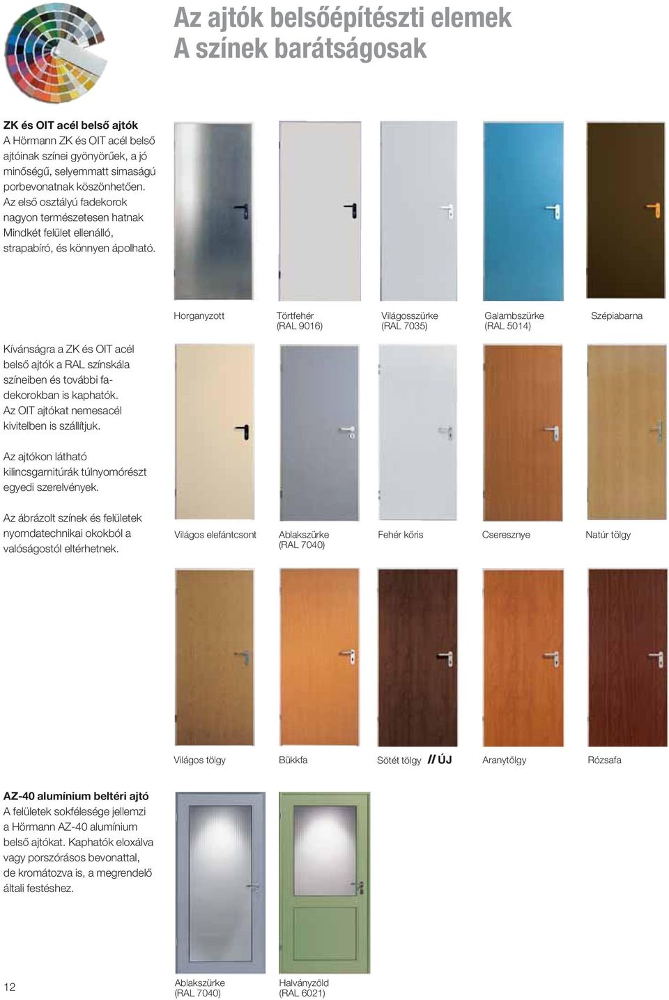 Horganyzott Törtfehér (RAL 9016) Világosszürke (RAL 7035) Galambszürke (RAL 5014) Szépiabarna Kívánságra a ZK és OIT acél belső ajtók a RAL színskála színeiben és további fadekorokban is kaphatók.