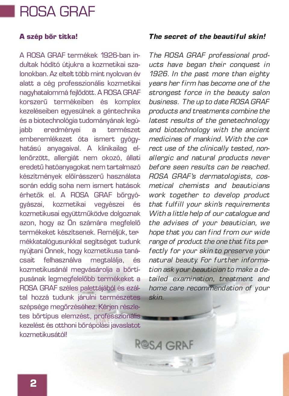 A ROSA GRAF korszerû termékeiben és komplex kezeléseiben egyesülnek a géntechnika és a biotechnológia tudományának legújabb eredményei a természet emberemlékezet óta ismert gyógyhatású anyagaival.