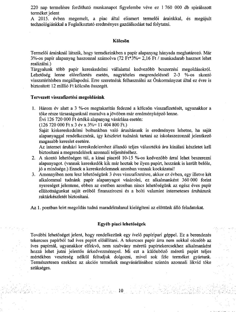 Kölcsön Termelői árainknál látszik, hogy termékeinkben a papír alapanyag hányada meghatározó. Már 3%-os papír alapanyag haszonnal számolva (72 Ft*3%= 2,16 Ft / munkadarab hasznot lehet realizálni.