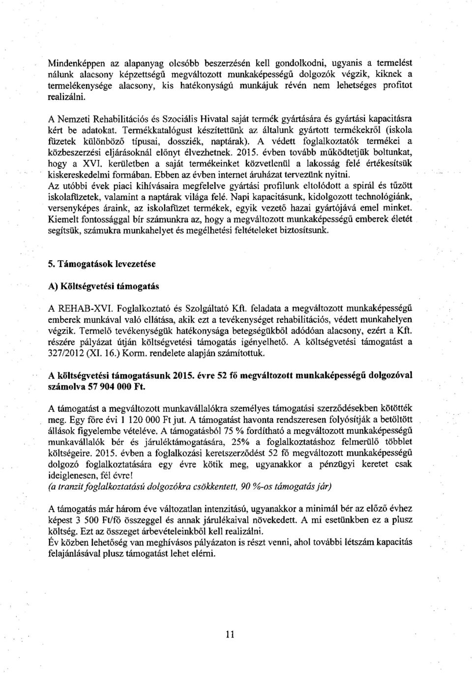 Termékkatalógust készítettünk az általunk gyártott termékekről (iskola füzetek különböző típusai, dossziék, naptárak). A védett foglalkoztatók termékei a közbeszerzési eljárásoknál előnyt élvezhetnek.