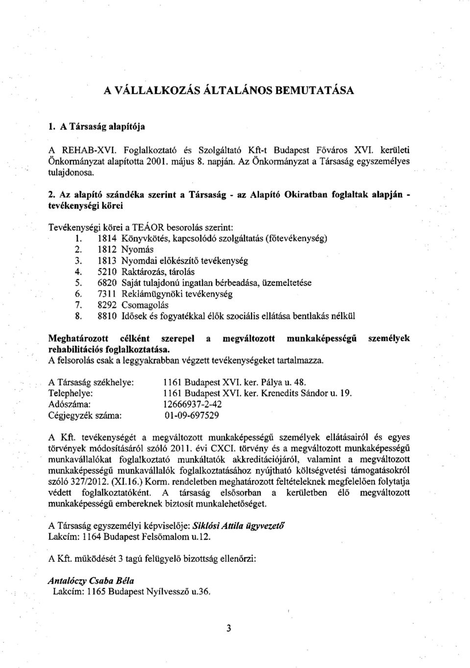 Az alapító szándéka szerint a Társaság - az Alapító Okiratban foglaltak alapján - tevékenységi körei Tevékenységi körei a TEÁOR besorolás szerint: 1.