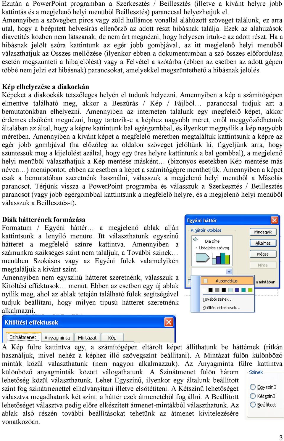 Ezek az aláhúzások diavetítés közben nem látszanak, de nem árt megnézni, hogy helyesen írtuk-e az adott részt.