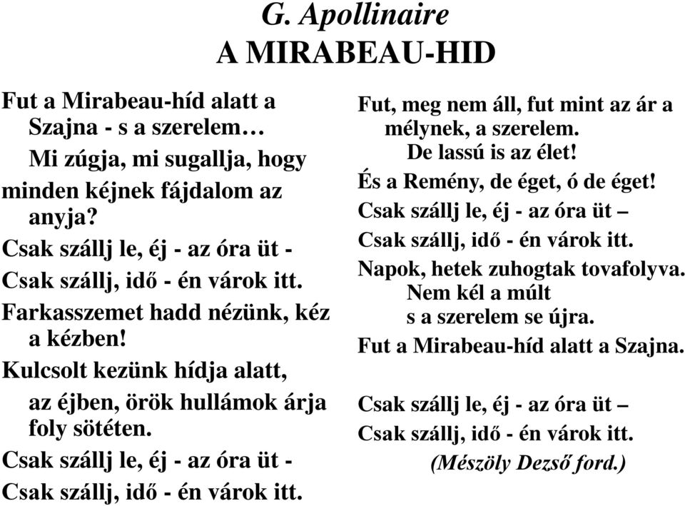 Apollinaire A MIRABEAU-HID Fut, meg nem áll, fut mint az ár a mélynek, a szerelem. De lassú is az élet! És a Remény, de éget, ó de éget!