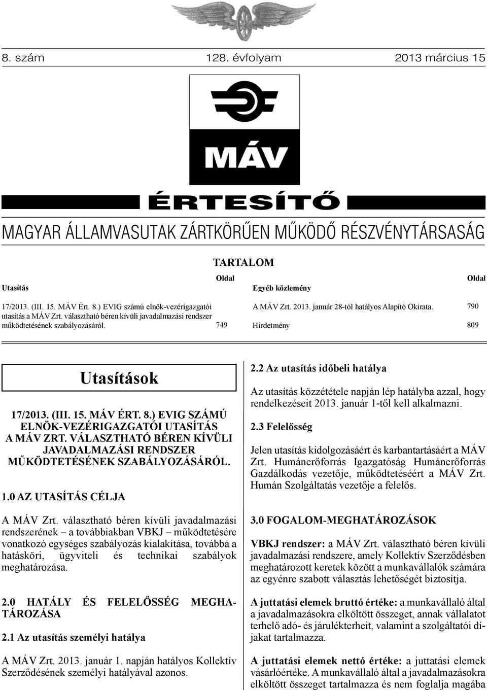Hirdetmény 790 809 Utasítások 17/2013. (III. 15. MÁV ÉRT. 8.) EVIG számú ELnök-VEzÉRIGAzGATóI UTAsíTÁs A MÁV zrt. VÁLAszThATó béren kívüli javadalmazási REndszER MűködTETÉsÉnEk szabályozásáról. 1.0 Az UTAsíTÁs célja A MÁV Zrt.