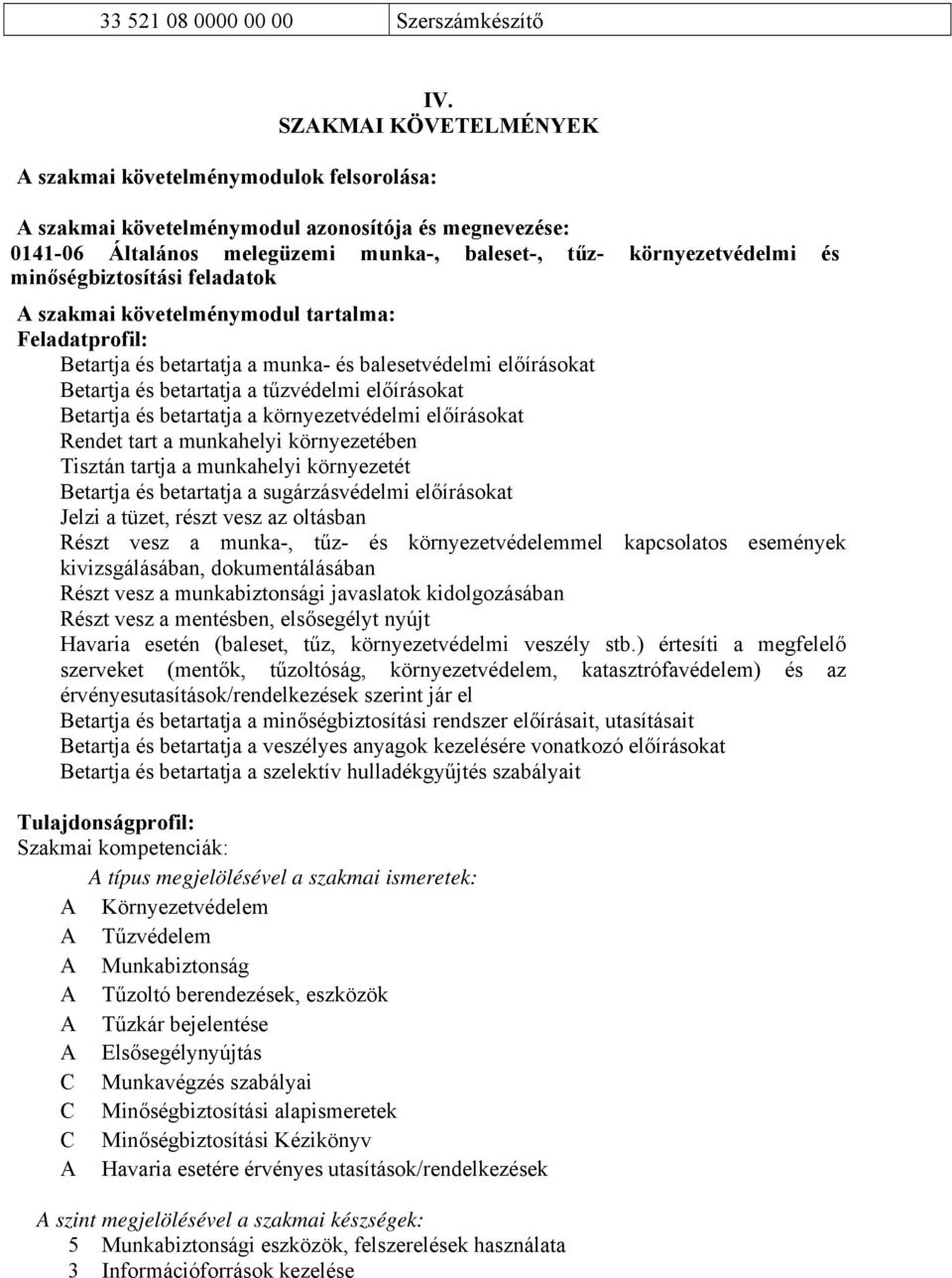 tartalma: Feladatprofil: Betartja és betartatja a munka- és balesetvédelmi előírásokat Betartja és betartatja a tűzvédelmi előírásokat Betartja és betartatja a környezetvédelmi előírásokat Rendet