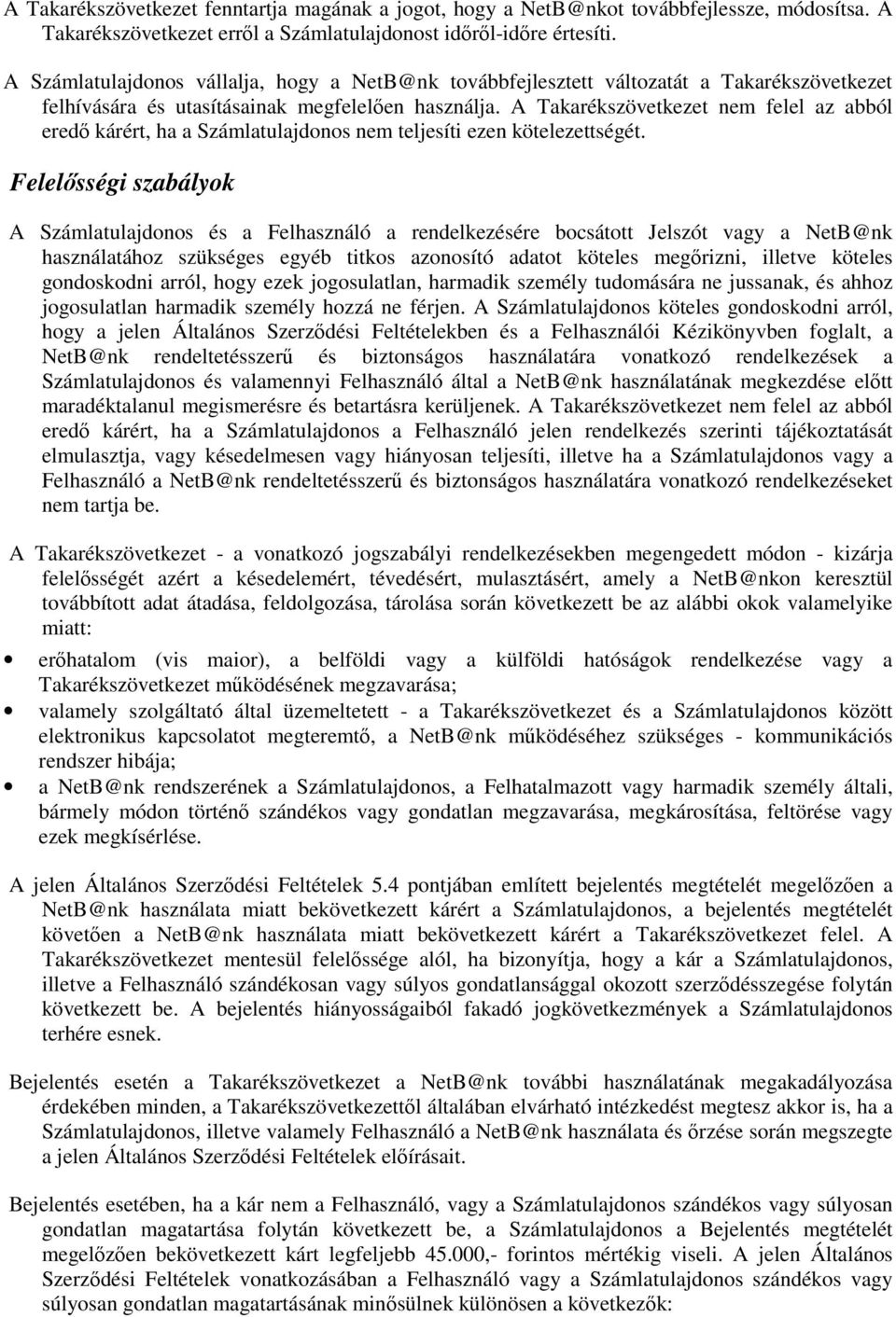 A Takarékszövetkezet nem felel az abból eredő kárért, ha a Számlatulajdonos nem teljesíti ezen kötelezettségét.