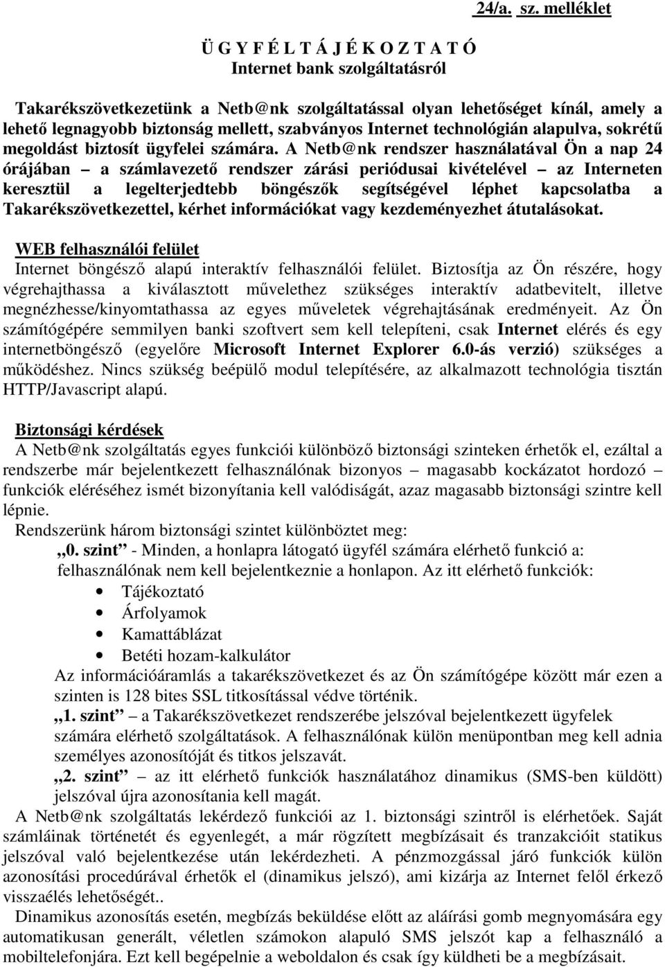 melléklet Takarékszövetkezetünk a Netb@nk szolgáltatással olyan lehetőséget kínál, amely a lehető legnagyobb biztonság mellett, szabványos Internet technológián alapulva, sokrétű megoldást biztosít