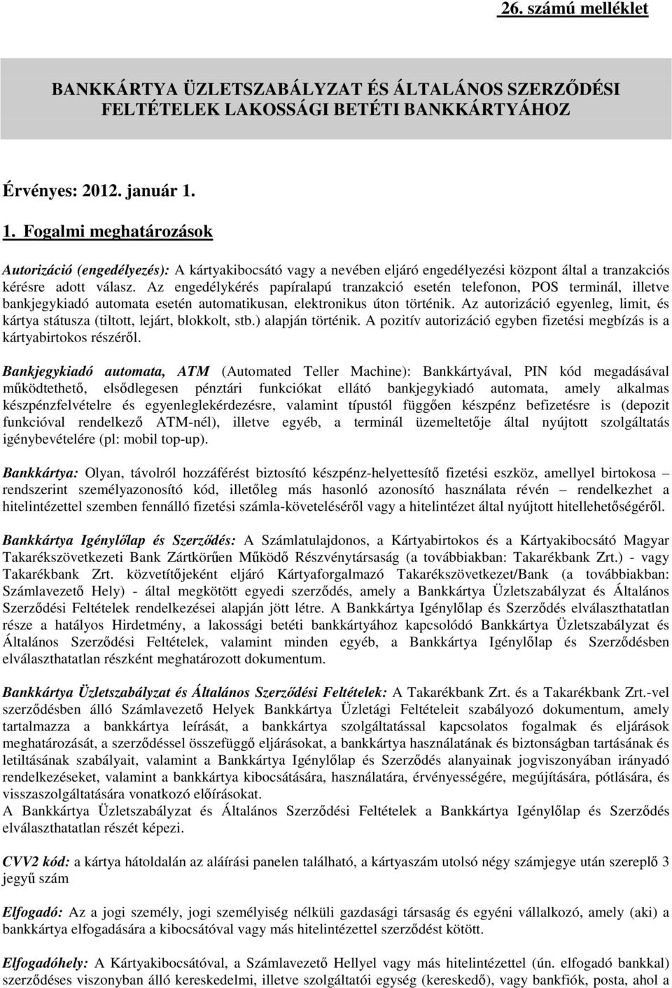 Az engedélykérés papíralapú tranzakció esetén telefonon, POS terminál, illetve bankjegykiadó automata esetén automatikusan, elektronikus úton történik.