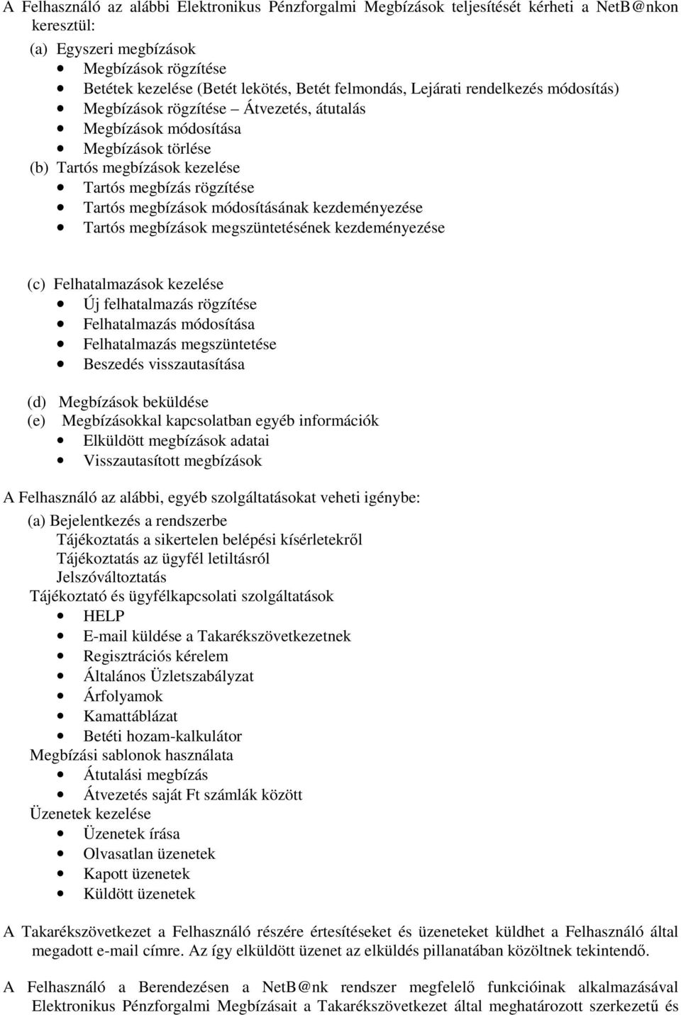 módosításának kezdeményezése Tartós megbízások megszüntetésének kezdeményezése (c) Felhatalmazások kezelése Új felhatalmazás rögzítése Felhatalmazás módosítása Felhatalmazás megszüntetése Beszedés