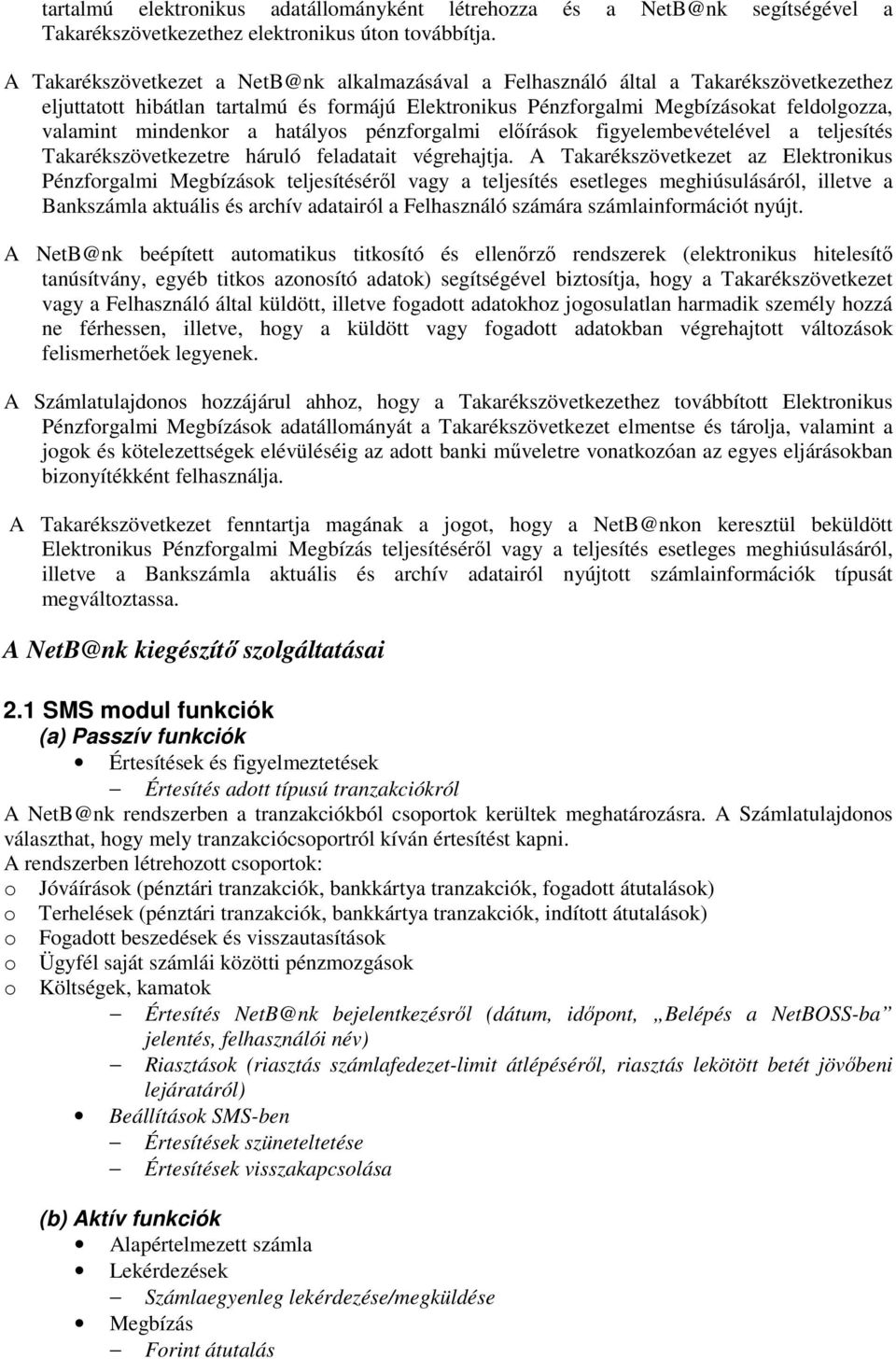 mindenkor a hatályos pénzforgalmi előírások figyelembevételével a teljesítés Takarékszövetkezetre háruló feladatait végrehajtja.