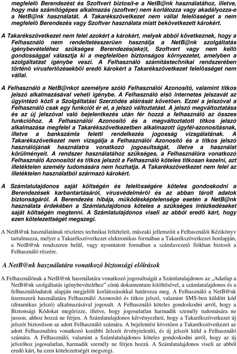 A Takarékszövetkezet nem felel azokért a károkért, melyek abból következnek, hogy a Felhasználó nem rendeltetésszerűen használja a NetB@nk szolgáltatás igénybevételéhez szükséges Berendezés(eke)t,