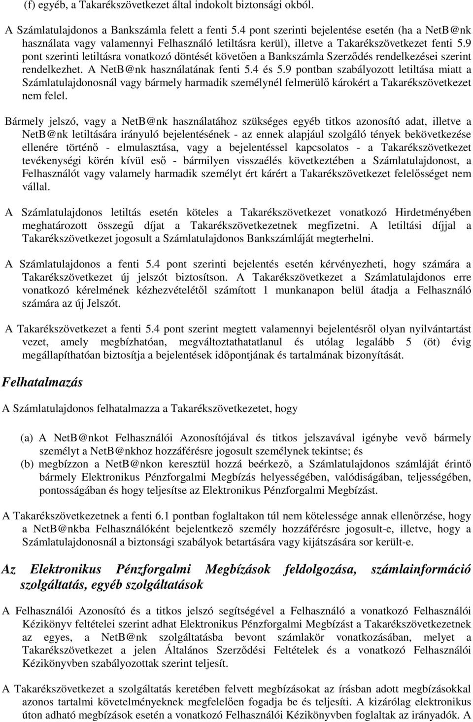 9 pont szerinti letiltásra vonatkozó döntését követően a Bankszámla Szerződés rendelkezései szerint rendelkezhet. A NetB@nk használatának fenti 5.4 és 5.