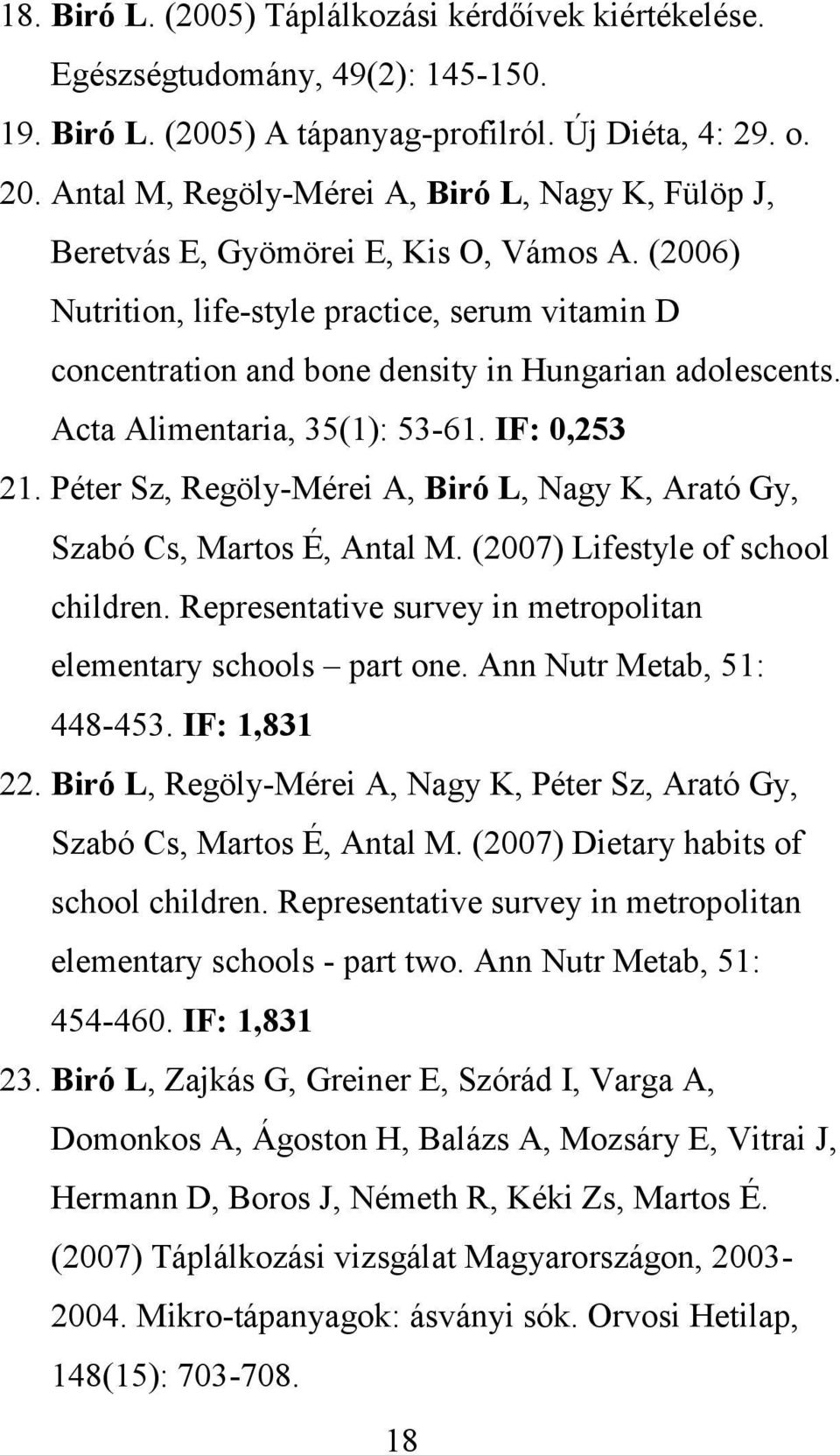 (2006) Nutrition, life-style practice, serum vitamin D concentration and bone density in Hungarian adolescents. Acta Alimentaria, 35(1): 53-61. IF: 0,253 21.