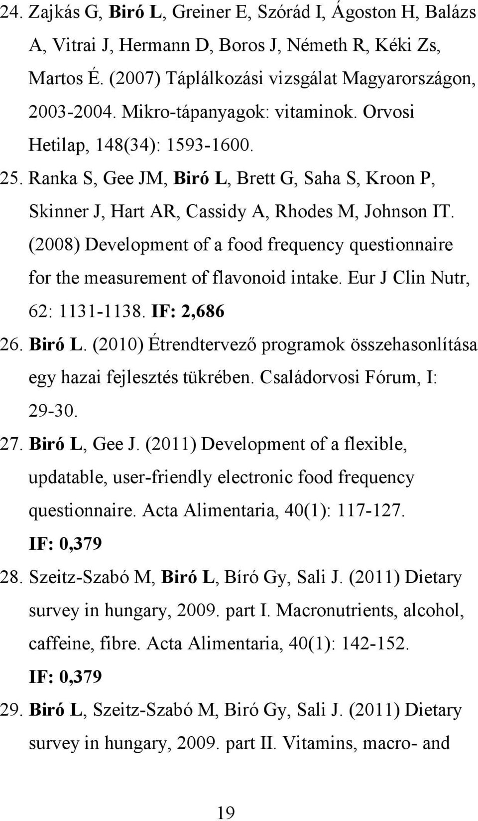 (2008) Development of a food frequency questionnaire for the measurement of flavonoid intake. Eur J Clin Nutr, 62: 1131-1138. IF: 2,686 26. Biró L.