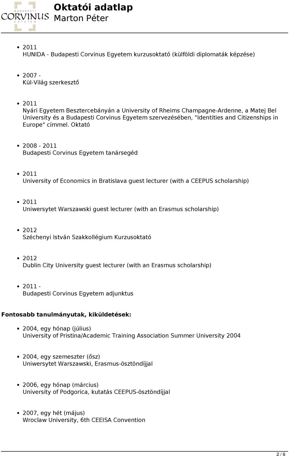 Oktató 2008 - Budapesti Corvinus Egyetem tanársegéd University of Economics in Bratislava guest lecturer (with a CEEPUS scholarship) Uniwersytet Warszawski guest lecturer (with an Erasmus