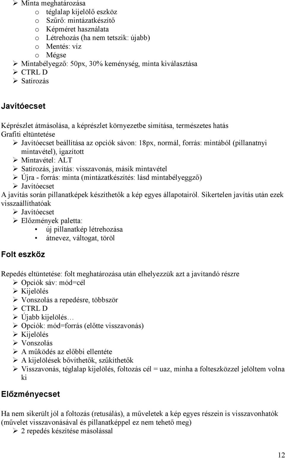 mintából (pillanatnyi mintavétel), igazított Mintavétel: ALT Satírozás, javítás: visszavonás, másik mintavétel Újra - forrás: minta (mintázatkészítés: lásd mintabélyeggző) Javítóecset A javítás során