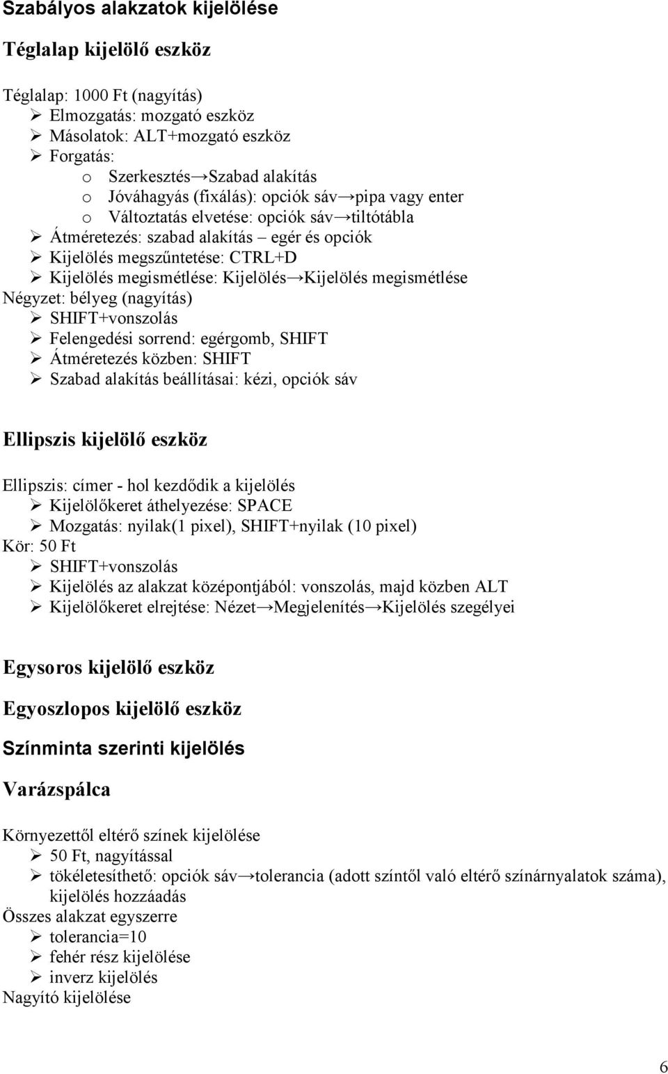 Kijelölés megismétlése Négyzet: bélyeg (nagyítás) SHIFT+vonszolás Felengedési sorrend: egérgomb, SHIFT Átméretezés közben: SHIFT Szabad alakítás beállításai: kézi, opciók sáv Ellipszis kijelölő