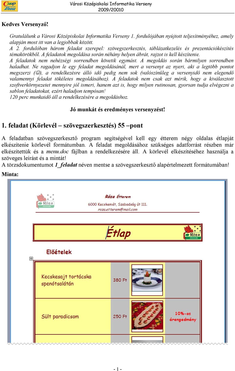 A feladatok megoldása során néhány helyen ábrát, rajzot is kell készítenie. A feladatok nem nehézségi sorrendben követik egymást. A megoldás során bármilyen sorrendben haladhat.