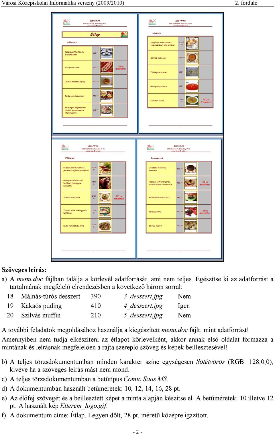 jpg Igen 20 Szilvás muffin 210 5_desszert.jpg Nem A további feladatok megoldásához használja a kiegészített menu.doc fájlt, mint adatforrást!