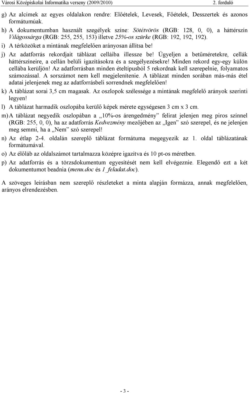 i) A térközöket a mintának megfelelően arányosan állítsa be! j) Az adatforrás rekordjait táblázat celláiba illessze be!